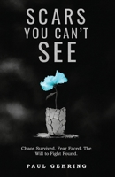 Scars You Can't See: Chaos Survived. Fear Faced. The Will to Fight Found. B0GC11P4QM Book Cover