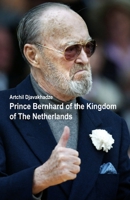 Prince Bernhard of the Kingdom of the Netherlands 9493299783 Book Cover