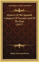 History Of The Spanish Conquest Of Yucatan And Of The Itzas 116550622X Book Cover