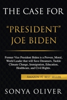 The Case for "President" Joe Biden: Former Vice President Biden is a Proven, Moral, World Leader that will Save Dreamers, Tackle Climate Change, Immigration, Education, Healthcare, and Civil Rights. B0858S8J4T Book Cover