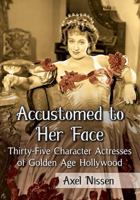 Accustomed to Her Face: Thirty-Five Character Actresses of Golden Age Hollywood 0786497327 Book Cover