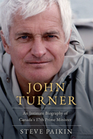 John Turner: An Intimate Biography of Canada's 17th Prime Minister 1989555837 Book Cover