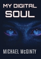 My Digital Soul : A Genre-Bending Hard Science Fiction/Mythological Horror Novel 0645481491 Book Cover