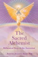 The Sacred Alchemist: Alchemical Keys to the Ascension 1547283114 Book Cover