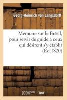 Ma(c)Moire Sur Le Bra(c)Sil, Pour Servir de Guide a Ceux Qui Da(c)Sirent S'y A(c)Tablir 2012164617 Book Cover