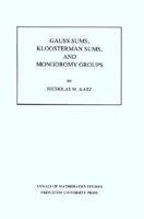 Gauss Sums, Kloosterman Sums, and Monodromy Groups (Annals of Mathematics Studies) 0691084335 Book Cover