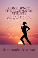 Confidence - The Accidental Athlete: How Running Changed My Life 1519132751 Book Cover