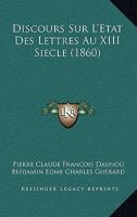 Discours Sur L'Etat Des Lettres Au XIII Siecle (1860) 1168139384 Book Cover