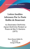 Lettres Inedites Adressees Par Le Poete Robbe de Beauveset: Au Dessinateur Desfriches Aignan Desfriches Pendant Le Proces de Rob. Fr. Damiens (1875) 1160744998 Book Cover