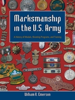 Marksmanship in the U.S. Army: A History of Medals, Shooting Programs and Training 0806135751 Book Cover