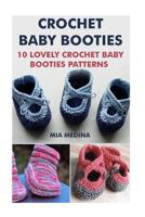 Crochet Baby Booties: 10 Lovely Crochet Baby Booties Patterns 1542318939 Book Cover