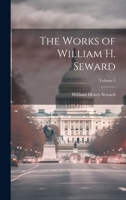 The Works of William H. Seward; Volume 5 1020330759 Book Cover