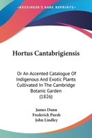 Hortus Cantabrigiensis: Or An Accented Catalogue Of Indigenous And Exotic Plants Cultivated In The Cambridge Botanic Garden 1179751183 Book Cover