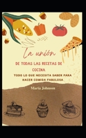 La unión de todas las recetas de cocina: Todo lo que necesita saber para hacer comida fabulosa B09L3YNJNQ Book Cover