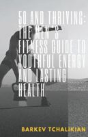 50 and Thriving: The Men’s Fitness Guide to Youthful Energy and Lasting Health B0DS233HZ9 Book Cover