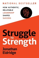 Struggle to Strength : How Authentic, Relatable Leadership Shapes Success 1969372052 Book Cover