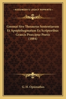 Gnomai Sive Thesaurus Sententiarum Et Apophthegmatum Ex Scriptoribus Graecis Praecipue Poetis (1884) 1160735840 Book Cover