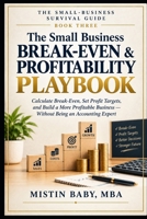 The Small Business Break-Even & Profitability Playbook: Calculate Break-Even, Set Profit Targets, and Build a More Profitable Business — Without Being ... Expert (The Small Business Survival Guide) B0HKG99GLV Book Cover