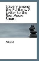 Slavery among the Puritans. A Letter to the Rev. Moses Stuart 1116902621 Book Cover