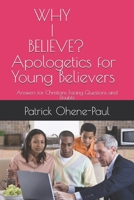 Apologetics for Young Believers: WHY I BELIEVE?: Answers for Christians Facing Questions and Doubts B0FPPY3KKQ Book Cover