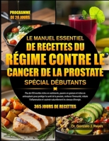 LE MANUEL ESSENTIEL DE RECETTES DU RÉGIME CONTRE LE CANCER DE LA PROSTATE SPÉCIAL DÉBUTANTS: Plus de 450 recettes riches en nutriments, pauvres en ... l’immunité, réduire (French Edition) B0GPX2DQRH Book Cover