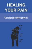 Healing Your Pain: Conscious Movement: International Conscious Movement Teachers Association B091F5S1HB Book Cover
