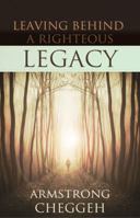 Leaving Behind a Righteous Legacy: What inheritance will you bestow upon future generations? 1681900327 Book Cover