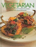 Vegetarian: Over 300 Healthy and Wholesome Recipes Chosen From Around the World 0760749531 Book Cover