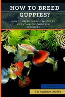 How to Breed Guppies?: How To Breed Guppy Fish Step by Step Complete Guide For Begineers B0B9R2FMP7 Book Cover