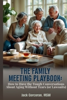 The Family Meeting Playbook: How to Have the Tough Conversations About Aging Without Tears (or Lawsuits) B0H8FCNMXP Book Cover
