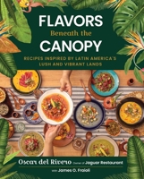 Flavors Beneath the Canopy: Latin American Recipes from Jaguar Restaurant 1510786074 Book Cover