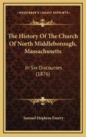 The History Of The Church Of North Middleborough, Massachusetts: In Six Discourses... 116565766X Book Cover
