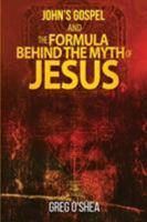 John's gospel and the formula behind the myth of Jesus 1925477126 Book Cover