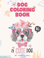 Dog coloring book, a cute Dog will make you smile: Dog Lover Gifts for Toddlers, Kids Ages 4-8, Girls Ages 8-12 or Adult Relaxation B091CPF99R Book Cover
