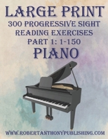 Large Print 300 Progressive Sight Reading Exercises for Piano: Volume 1, Part 1 B0CS5TWKWZ Book Cover
