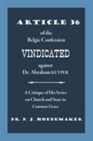 Article 36 of the Belgic Confession Vindicated against Dr. Abraham Kuyper 9076660522 Book Cover