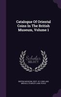 Catalogue Of Oriental Coins In The British Museum; Volume 1 101784450X Book Cover