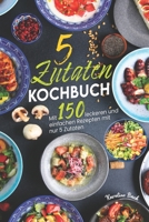 5 Zutaten Kochbuch: Mit 150 leckeren und einfachen Rezepten mit nur 5 Zutaten B0CLSG4VL4 Book Cover