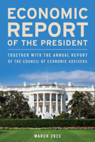 Economic Report of the President, 2023: Together with the Council of Economic Advisers 1636713971 Book Cover