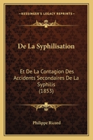 De La Syphilisation: Et De La Contagion Des Accidents Secondaires De La Syphilis (1853) 1160398429 Book Cover
