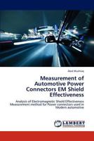 Measurement of Automotive Power Connectors EM Shield Effectiveness: Analysis of Electromagnetic Shield Effectiveness Measurement method for Power connectors used in Modern automotive 3659175021 Book Cover