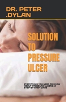 SOLUTION TO PRESSURE ULCER: EVERYTHING YOU NEED TO KNOW ABOUT PRESSURE ULCERS: A STEP-BY-STEP GUIDE B0C9SDMPD4 Book Cover