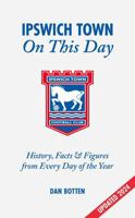 Ipswich Town on This Day: History, Facts & Figures from Every Day of the Year 1801508909 Book Cover