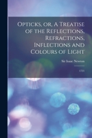 Opticks, or, A Treatise of the Reflections, Refractions, Inflections and Colours of Light: 1721 1016236859 Book Cover