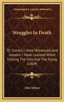 Struggles In Death: Or Scenes I Have Witnessed, And Lessons I Have Learned When Visiting The Sick And The Dying 1437041698 Book Cover