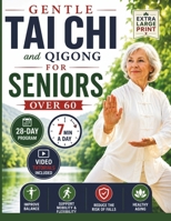 Gentle Tai Chi and Qigong for Seniors Over 60: An Easy 28-Day, 7-Minute Daily Program to Improve Balance, Relieve Joint Stiffness, Boost Energy, Sharpen Memory & Sleep Peacefully Through the Night B0G2BNXV7R Book Cover