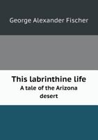 This Labrinthine Life a Tale of the Arizona Desert 0530683547 Book Cover