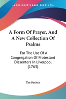 A Form Of Prayer, And A New Collection Of Psalms: For The Use Of A Congregation Of Protestant Dissenters In Liverpool 1142295974 Book Cover