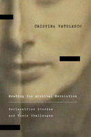 Reading the Archival Revolution: Declassified Stories and Their Challenges (Square One: First-Order Questions in the Humanities) 1503640272 Book Cover