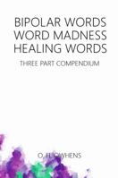Bipolar Words Word Madness Healing Words: Three Part Compendium with Larger Print 1365850048 Book Cover
